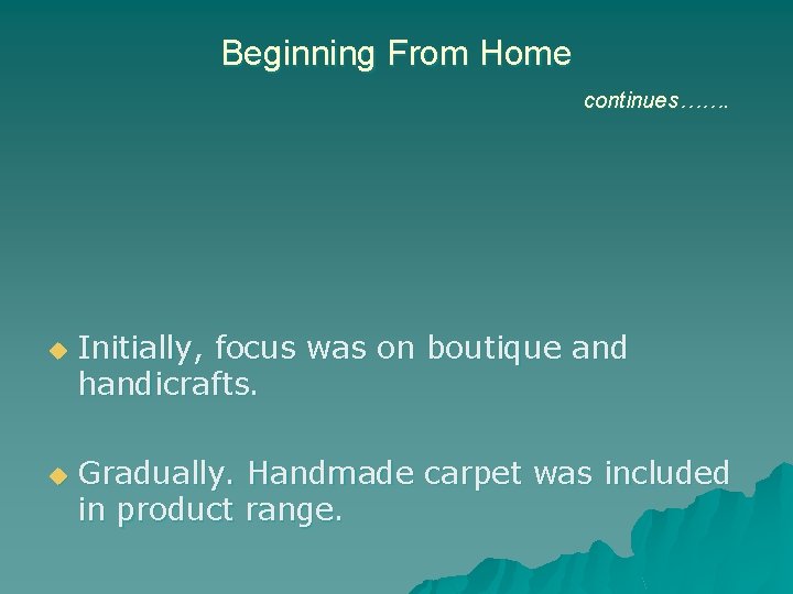 Beginning From Home continues……. u u Initially, focus was on boutique and handicrafts. Gradually.