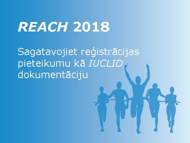 REACH 2018 Sagatavojiet reģistrācijas pieteikumu kā IUCLID dokumentāciju 