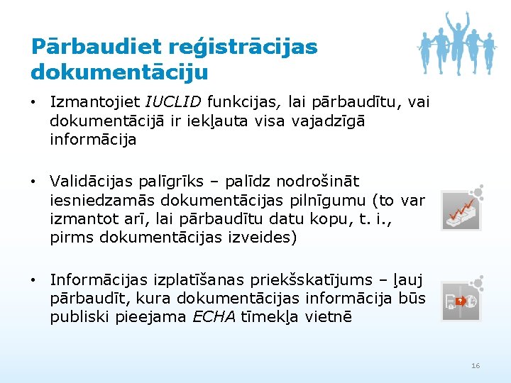 Pārbaudiet reģistrācijas dokumentāciju • Izmantojiet IUCLID funkcijas, lai pārbaudītu, vai dokumentācijā ir iekļauta visa