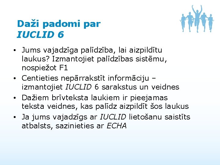 Daži padomi par IUCLID 6 • Jums vajadzīga palīdzība, lai aizpildītu laukus? Izmantojiet palīdzības