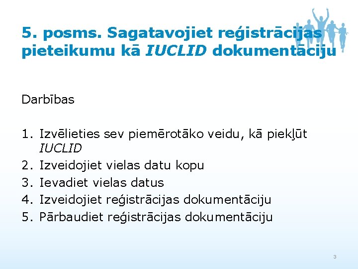 5. posms. Sagatavojiet reģistrācijas pieteikumu kā IUCLID dokumentāciju Darbības 1. Izvēlieties sev piemērotāko veidu,