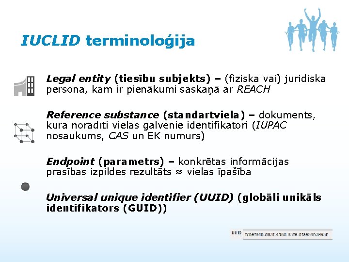 IUCLID terminoloģija Legal entity (tiesību subjekts) – (fiziska vai) juridiska persona, kam ir pienākumi