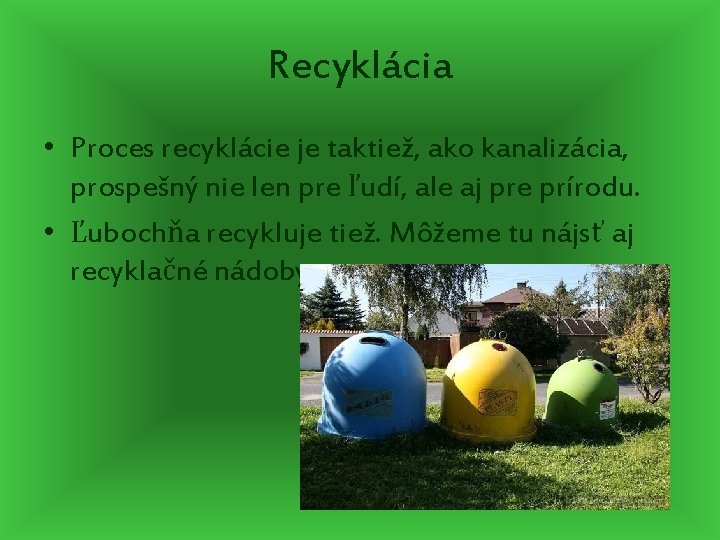 Recyklácia • Proces recyklácie je taktiež, ako kanalizácia, prospešný nie len pre ľudí, ale