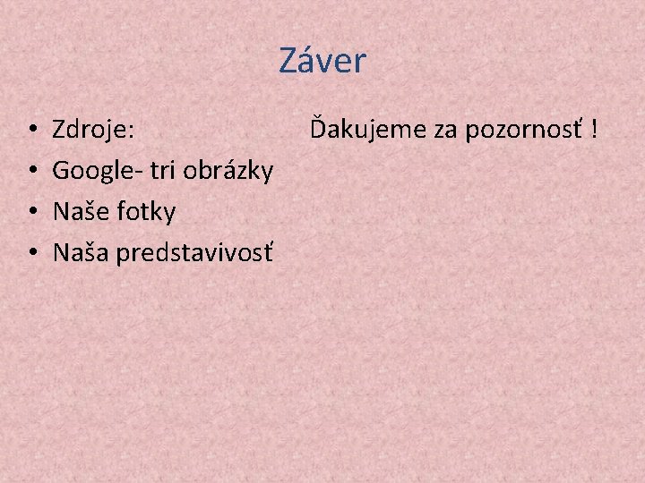 Záver • • Zdroje: Google- tri obrázky Naše fotky Naša predstavivosť Ďakujeme za pozornosť