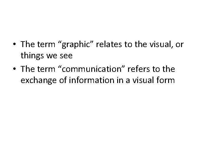  • The term “graphic” relates to the visual, or things we see •