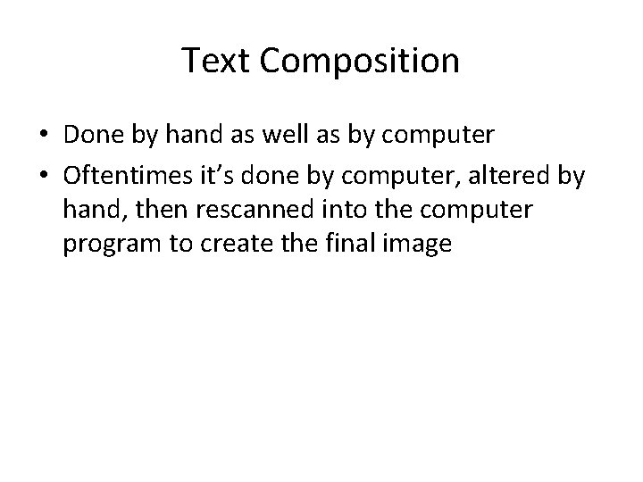 Text Composition • Done by hand as well as by computer • Oftentimes it’s