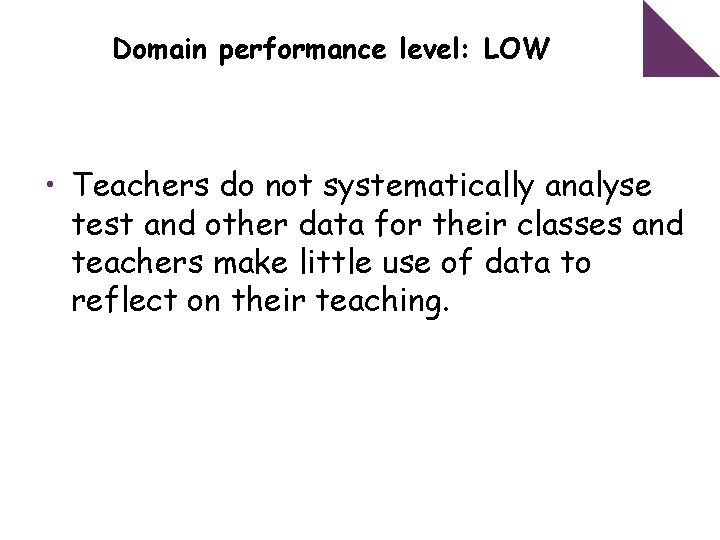 Domain performance level: LOW • Teachers do not systematically analyse test and other data