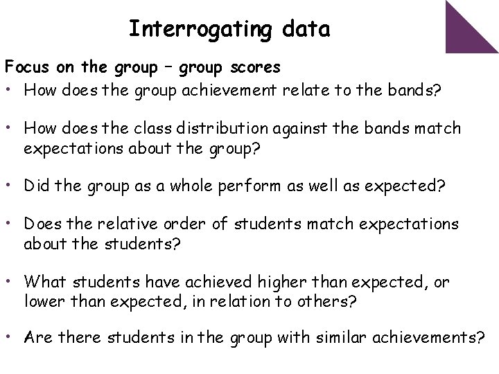 Interrogating data Focus on the group – group scores • How does the group