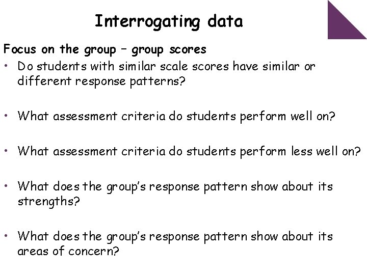 Interrogating data Focus on the group – group scores • Do students with similar