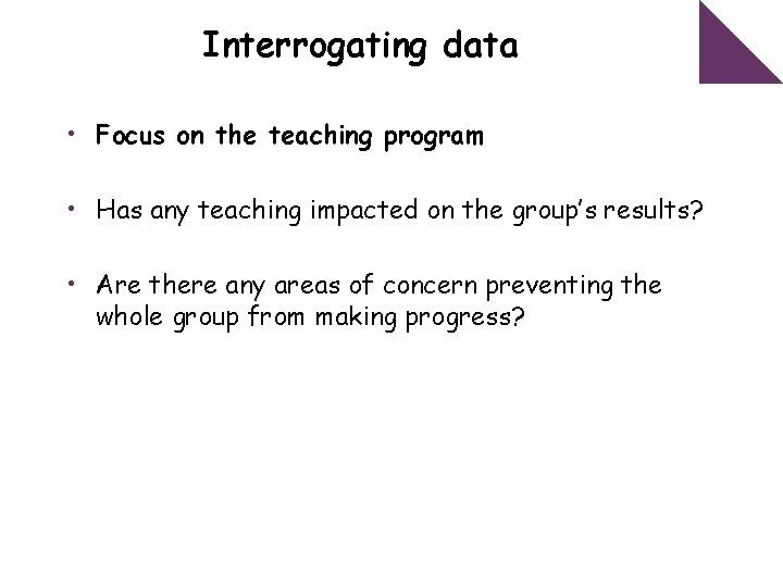 Interrogating data • Focus on the teaching program • Has any teaching impacted on