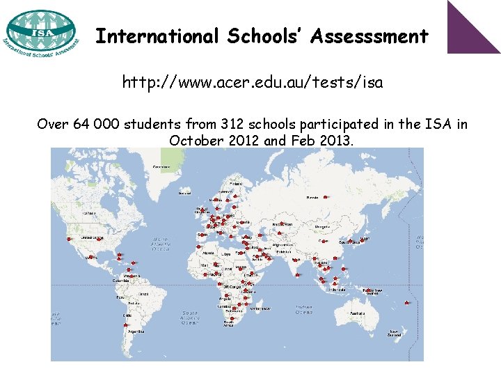 International Schools’ Assesssment http: //www. acer. edu. au/tests/isa Over 64 000 students from 312