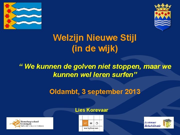 Welzijn Nieuwe Stijl (in de wijk) “ We kunnen de golven niet stoppen, maar Welzijn Nieuwe Stijl (in de wijk) “ We kunnen de golven niet stoppen, maar