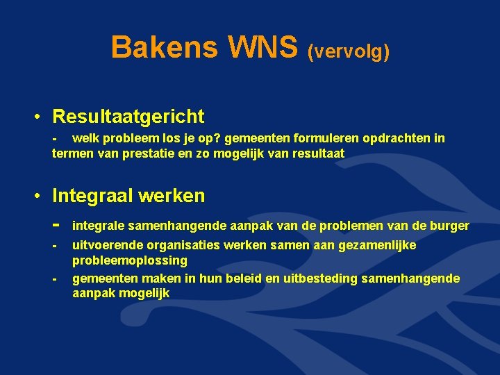 Bakens WNS (vervolg) • Resultaatgericht - welk probleem los je op? gemeenten formuleren opdrachten Bakens WNS (vervolg) • Resultaatgericht - welk probleem los je op? gemeenten formuleren opdrachten
