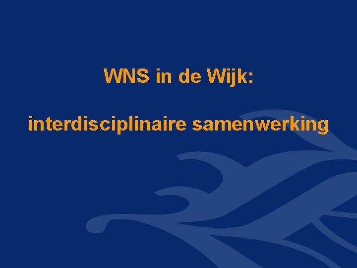 WNS in de Wijk: interdisciplinaire samenwerking WNS in de Wijk: interdisciplinaire samenwerking