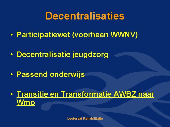 Decentralisaties • Participatiewet (voorheen WWNV) • Decentralisatie jeugdzorg • Passend onderwijs • Transitie en Decentralisaties • Participatiewet (voorheen WWNV) • Decentralisatie jeugdzorg • Passend onderwijs • Transitie en