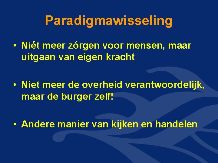 Paradigmawisseling • Niét meer zórgen voor mensen, maar uitgaan van eigen kracht • Niet Paradigmawisseling • Niét meer zórgen voor mensen, maar uitgaan van eigen kracht • Niet