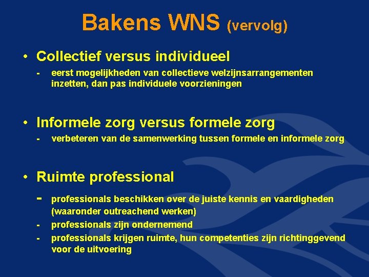 Bakens WNS (vervolg) • Collectief versus individueel - eerst mogelijkheden van collectieve welzijnsarrangementen inzetten, Bakens WNS (vervolg) • Collectief versus individueel - eerst mogelijkheden van collectieve welzijnsarrangementen inzetten,