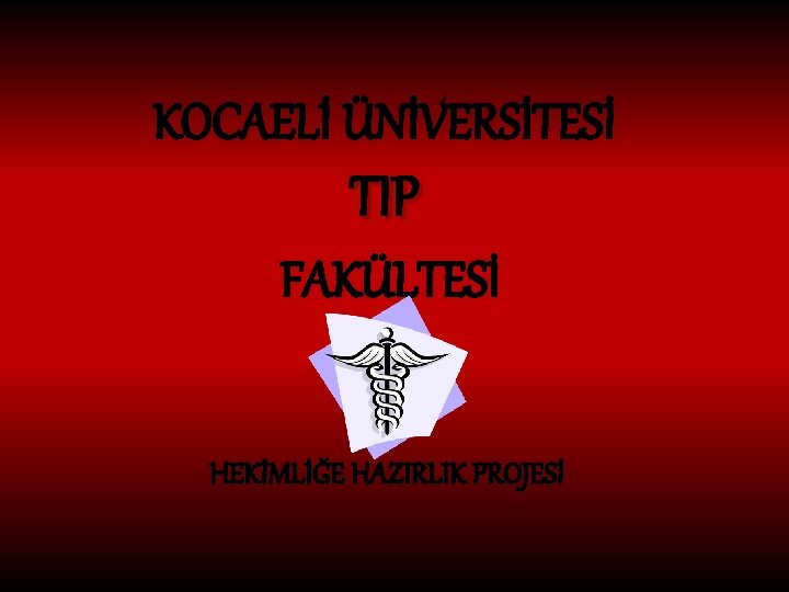 KOCAELİ ÜNİVERSİTESİ TIP FAKÜLTESİ HEKİMLİĞE HAZIRLIK PROJESİ 