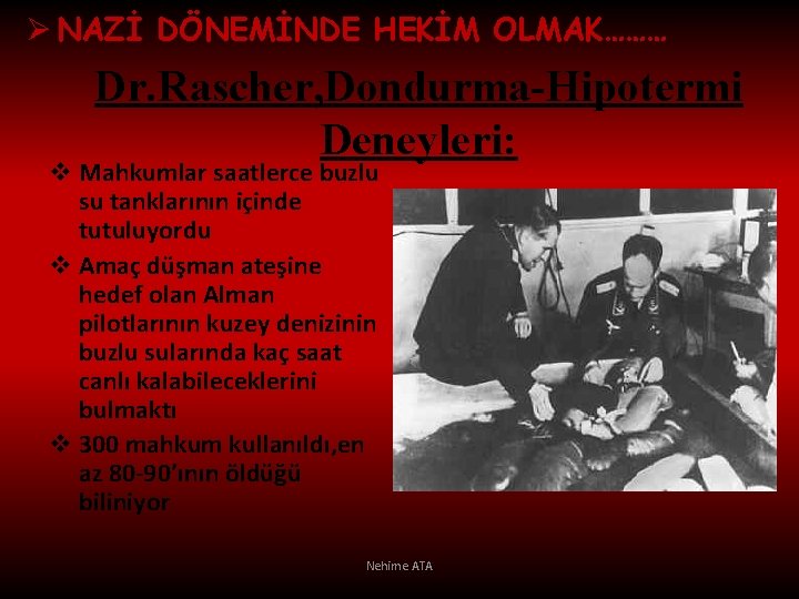 Ø NAZİ DÖNEMİNDE HEKİM OLMAK……… Dr. Rascher, Dondurma-Hipotermi Deneyleri: v Mahkumlar saatlerce buzlu su