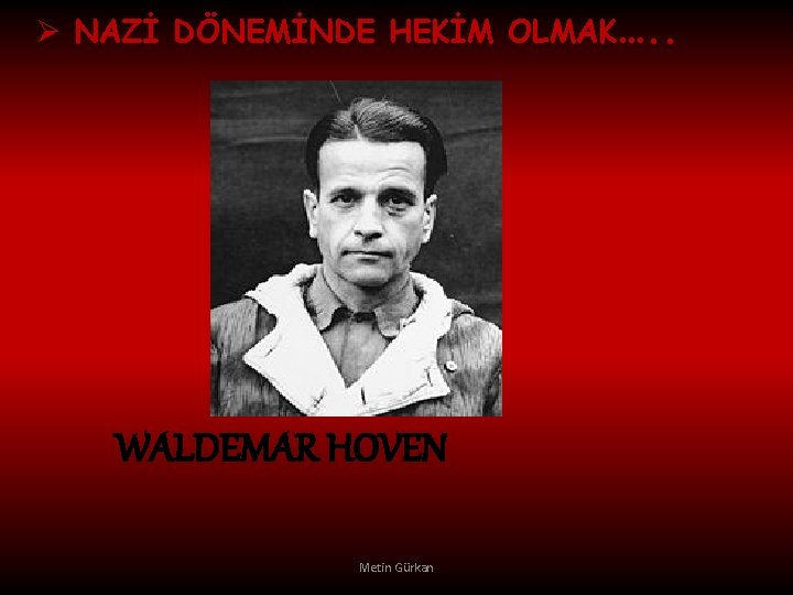 Ø NAZİ DÖNEMİNDE HEKİM OLMAK…. . WALDEMAR HOVEN Metin Gürkan 