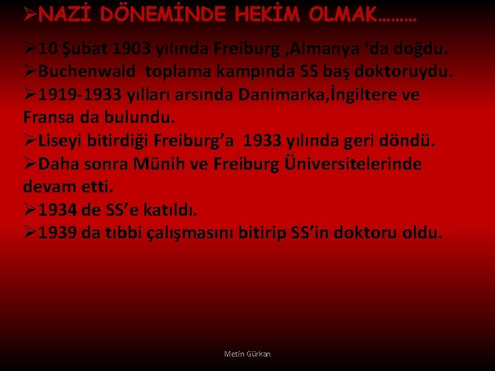 ØNAZİ DÖNEMİNDE HEKİM OLMAK……… Ø 10 Şubat 1903 yılında Freiburg , Almanya ‘da doğdu.