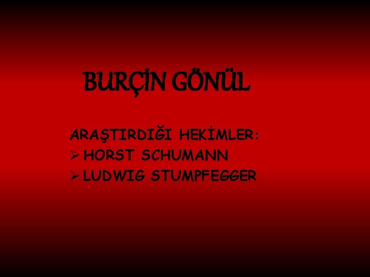 BURÇİN GÖNÜL ARAŞTIRDIĞI HEKİMLER: Ø HORST SCHUMANN Ø LUDWIG STUMPFEGGER 