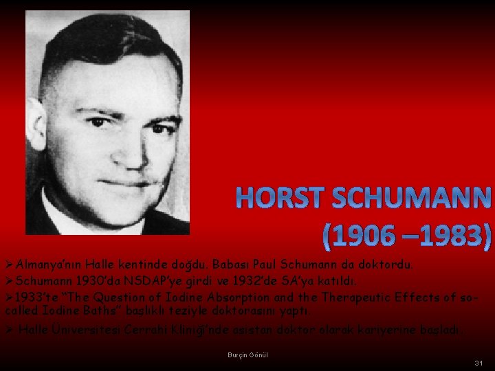 HORST SCHUMANN (1906 – 1983) ØAlmanya’nın Halle kentinde doğdu. Babası Paul Schumann da doktordu.