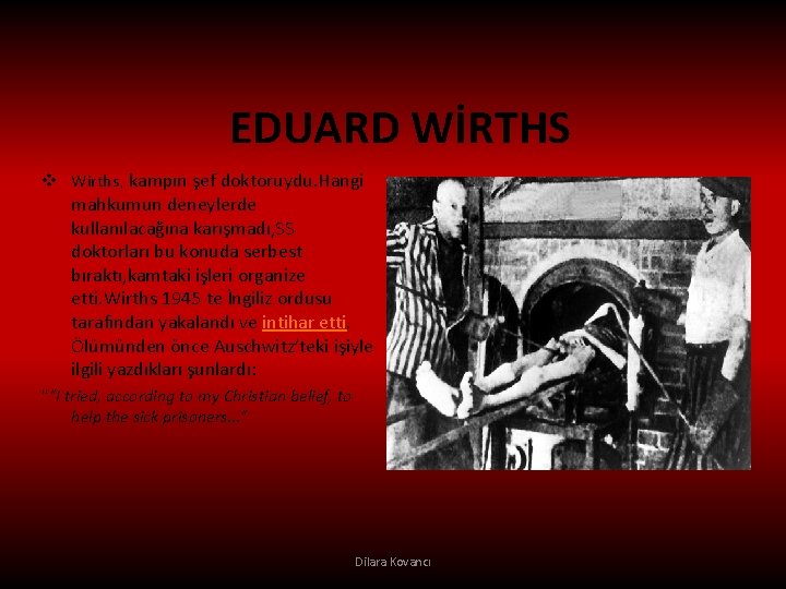 EDUARD WİRTHS v Wirths, kampın şef doktoruydu. Hangi mahkumun deneylerde kullanılacağına karışmadı, SS doktorları