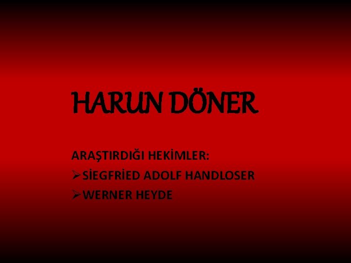 HARUN DÖNER ARAŞTIRDIĞI HEKİMLER: ØSİEGFRİED ADOLF HANDLOSER ØWERNER HEYDE 