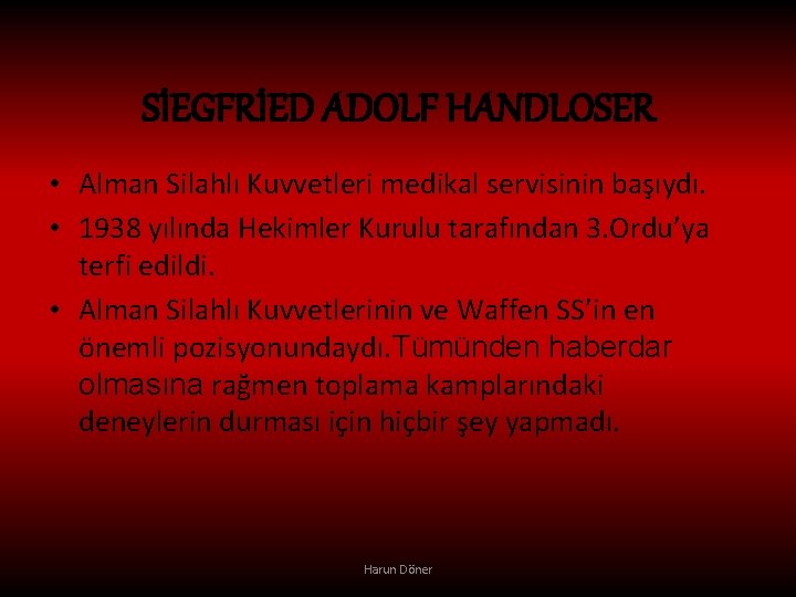 SİEGFRİED ADOLF HANDLOSER • Alman Silahlı Kuvvetleri medikal servisinin başıydı. • 1938 yılında Hekimler