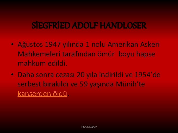 SİEGFRİED ADOLF HANDLOSER • Ağustos 1947 yılında 1 nolu Amerikan Askeri Mahkemeleri tarafından ömür