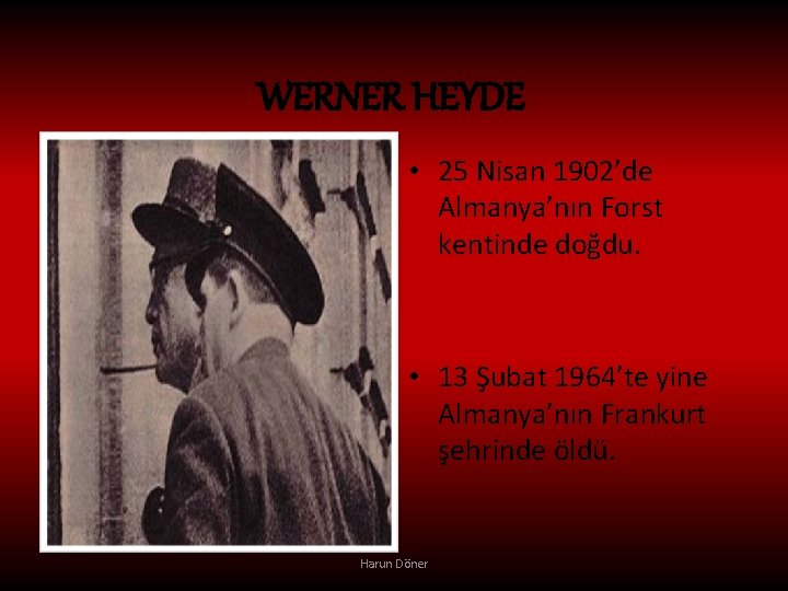 WERNER HEYDE • 25 Nisan 1902’de Almanya’nın Forst kentinde doğdu. • 13 Şubat 1964’te