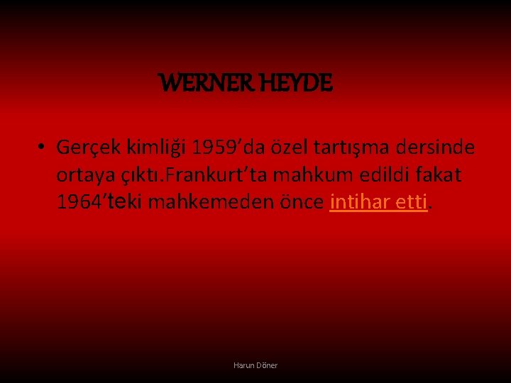 WERNER HEYDE • Gerçek kimliği 1959’da özel tartışma dersinde ortaya çıktı. Frankurt’ta mahkum edildi