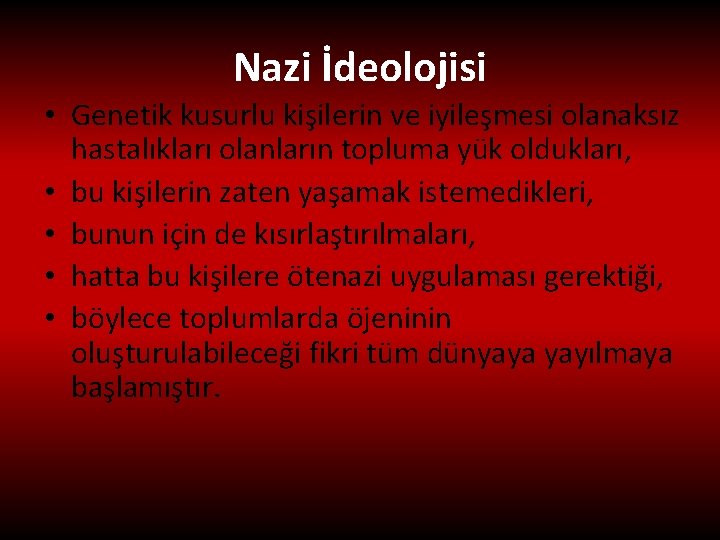 Nazi İdeolojisi • Genetik kusurlu kişilerin ve iyileşmesi olanaksız hastalıkları olanların topluma yük oldukları,