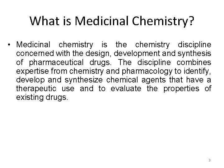 What is Medicinal Chemistry? • Medicinal chemistry is the chemistry discipline concerned with the