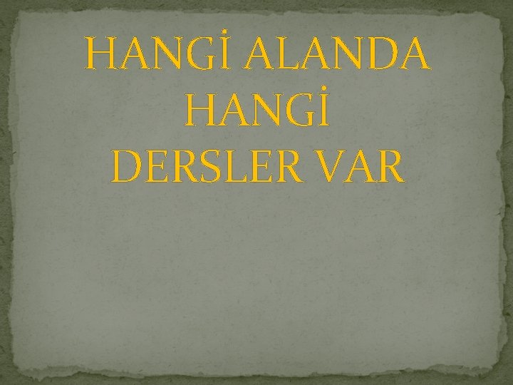 HANGİ ALANDA HANGİ DERSLER VAR 