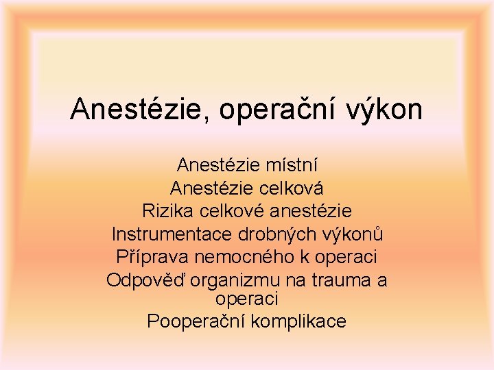 Anestézie, operační výkon Anestézie místní Anestézie celková Rizika celkové anestézie Instrumentace drobných výkonů Příprava