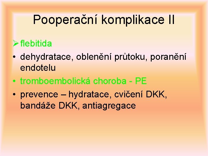 Pooperační komplikace II Ø flebitida • dehydratace, oblenění průtoku, poranění endotelu • tromboembolická choroba