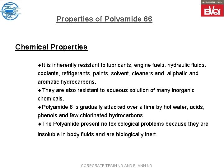 Properties of Polyamide 66 Chemical Properties ¨It is inherently resistant to lubricants, engine fuels,