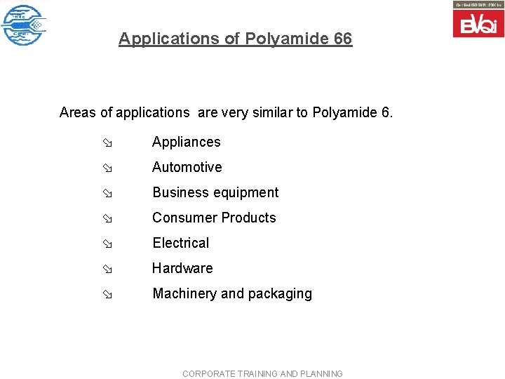 Applications of Polyamide 66 Areas of applications are very similar to Polyamide 6. ø