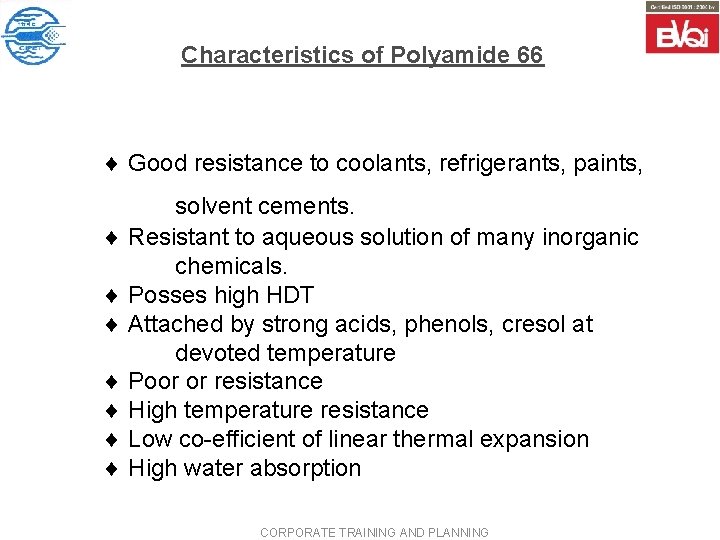 Characteristics of Polyamide 66 ¨ Good resistance to coolants, refrigerants, paints, solvent cements. ¨