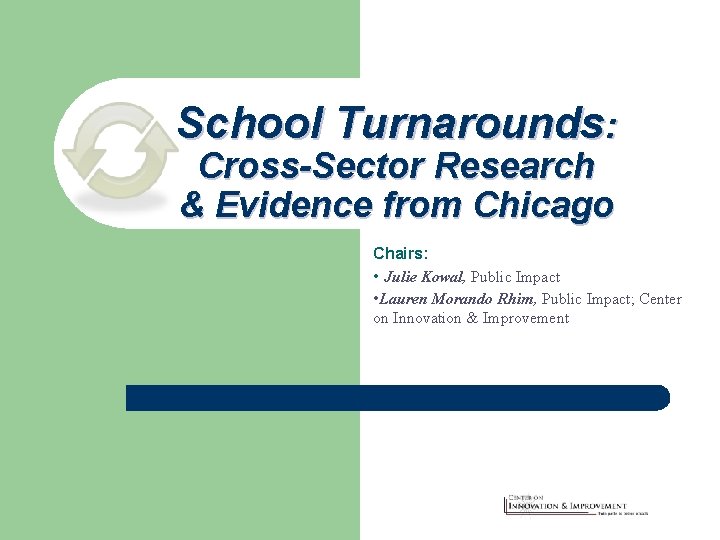 School Turnarounds: Cross-Sector Research & Evidence from Chicago Chairs: • Julie Kowal, Public Impact
