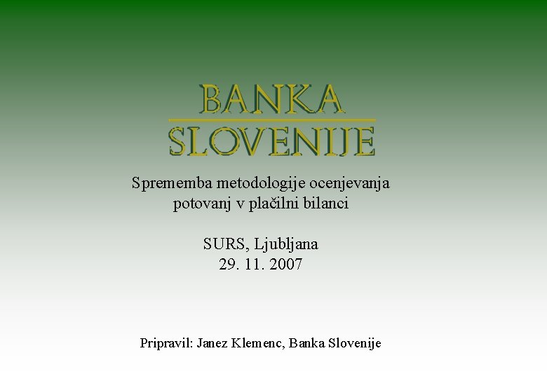 Sprememba metodologije ocenjevanja potovanj v plačilni bilanci SURS, Ljubljana 29. 11. 2007 Pripravil: Janez