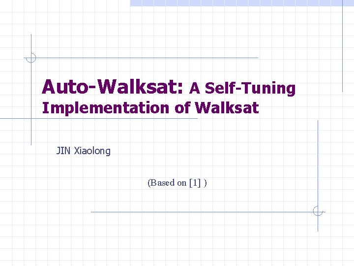 Auto-Walksat: A Self-Tuning Implementation of Walksat JIN Xiaolong (Based on [1] ) 