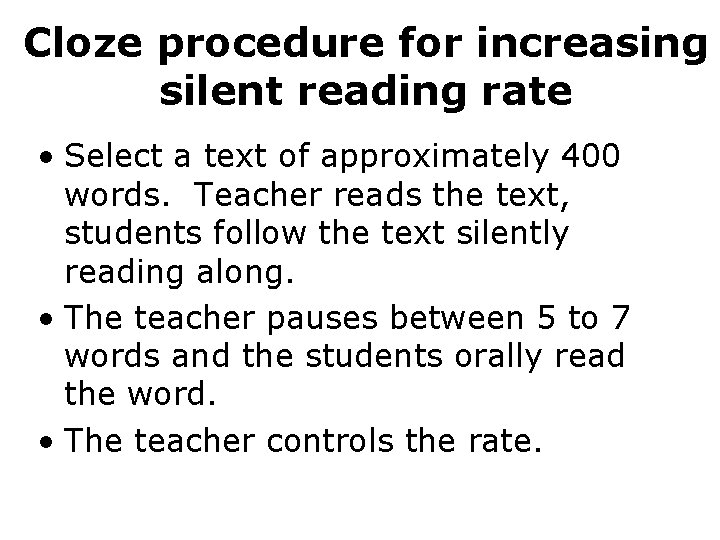 Cloze procedure for increasing silent reading rate • Select a text of approximately 400