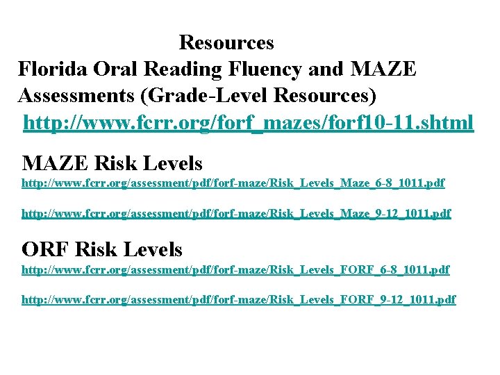 Resources Florida Oral Reading Fluency and MAZE Assessments (Grade-Level Resources) http: //www. fcrr. org/forf_mazes/forf