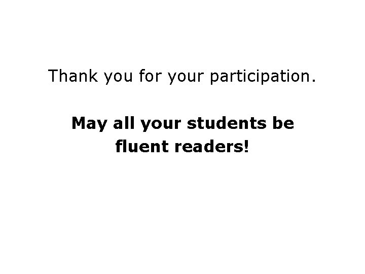 Thank you for your participation. May all your students be fluent readers! 