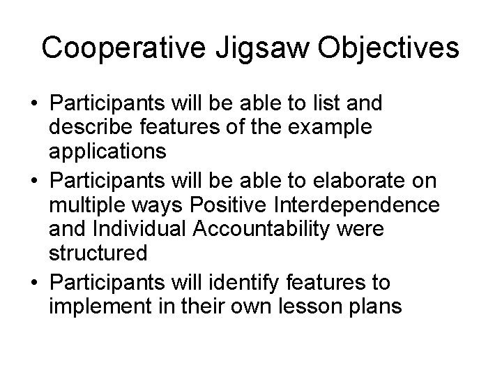 Cooperative Jigsaw Objectives • Participants will be able to list and describe features of