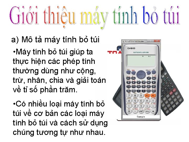 a) Mô tả máy tính bỏ túi • Máy tính bỏ túi giúp ta