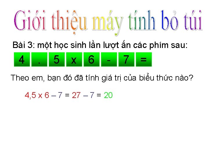 Bài 3: một học sinh lần lượt ấn các phím sau: 4 . 5